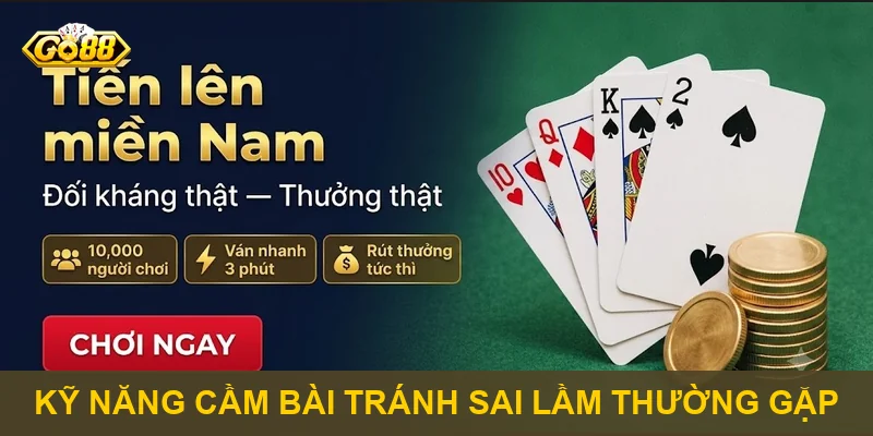 Kỹ năng cầm bài tránh sai lầm thường gặp